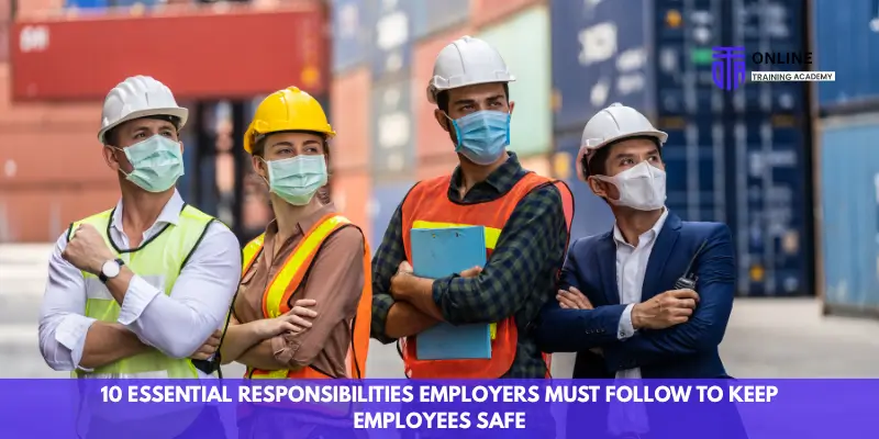 10 Essential Responsibilities Employers Must Follow to Keep Employees Safe - Online Training Academy 10 Essential Responsibilities Employers Must Follow to Keep Employees Safe