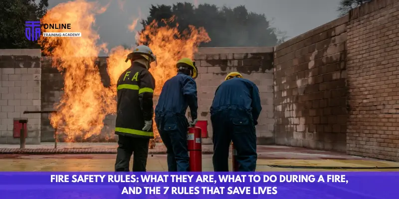 Fire Safety Rules: What They Are, What to Do During a Fire, and the 7 Rules That Save Lives - Online Training Academy Fire Safety Rules What They Are, What to Do During a Fire, and the 7 Rules That Save Lives