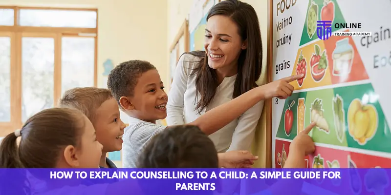 How to Explain Counselling to a Child: A Simple Guide for Parents - Online Training Academy How to Become a Child Counsellor Qualifications, Skills, and Career Path Explained
