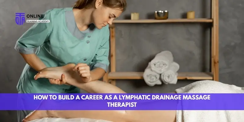 How to Build a Career as a Lymphatic Drainage Massage Therapist