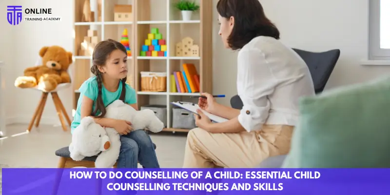 How to Do Counselling of a Child: Essential Child Counselling Techniques and Skills - Online Training Academy How to Do Counselling of a Child Essential Child Counselling Techniques and Skills