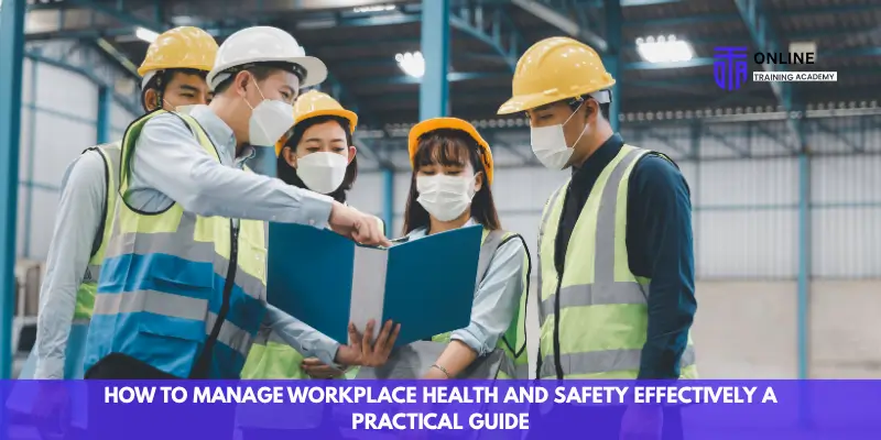 How to Manage Workplace Health and Safety Effectively: A Practical Guide - Online Training Academy How to Manage Workplace Health and Safety Effectively A Practical Guide