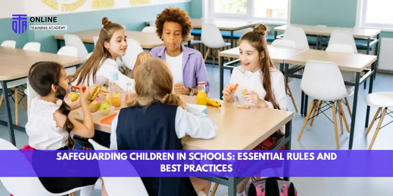 Safeguarding Children in Schools: Essential Rules and Best Practices - Online Training Academy Safeguarding Children in Schools Essential Rules and Best Practices