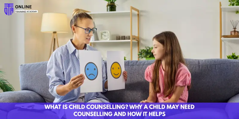What Is Child Counselling? Why a Child May Need Counselling and How It Helps - Online Training Academy What Is Child Counselling Why a Child May Need Counselling and How It Helps