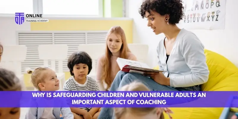 Why Is Safeguarding Children and Vulnerable Adults an Important Aspect of Coaching - Online Training Academy Why Is Safeguarding Children and Vulnerable Adults an Important Aspect of Coaching
