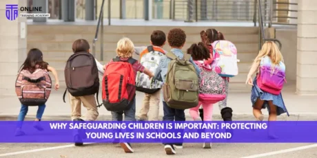 Safeguarding Children in Schools: Essential Rules and Best Practices - Online Training Academy Why Safeguarding Children Is Important Protecting Young Lives in Schools and Beyond