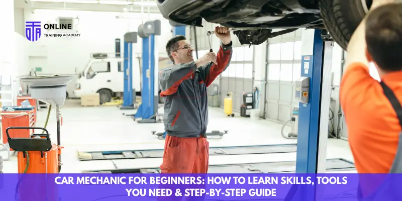 Car Mechanic for Beginners: How to Learn Skills, Tools You Need & Step-by-Step Guide - Online Training Academy Car Mechanic for Beginners How to Learn Skills, Tools You Need & Step-by-Step Guide