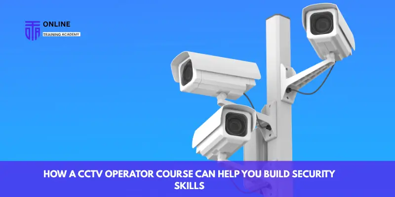 How a CCTV Operator Course Can Help You Build Security Skills - Online Training Academy How a CCTV Operator Course Can Help You Build Security Skills
