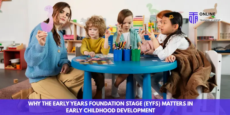 Why the Early Years Foundation Stage (EYFS) Matters in Early Childhood Development - Online Training Academy Why the Early Years Foundation Stage (EYFS) Matters in Early Childhood Development