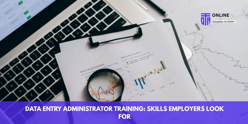 Data Entry Administrator Training: Skills Employers Look For - Online Training Academy Data Entry Administrator Training Skills Employers Look For