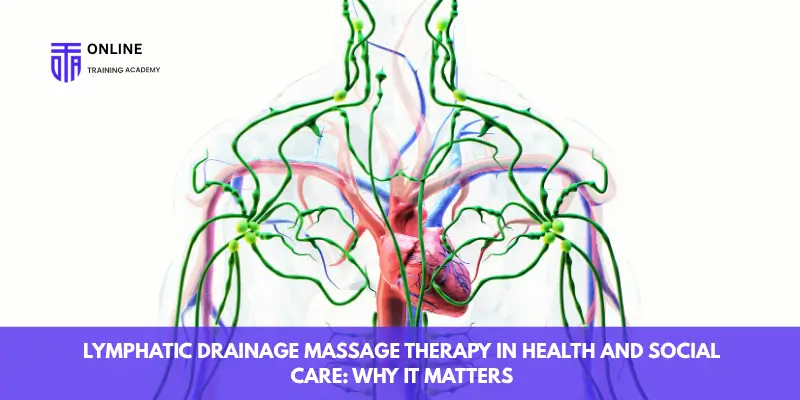 Lymphatic Drainage Massage Therapy in Health and Social Care: Why It Matters - Online Training Academy Lymphatic Drainage Massage Therapy in Health and Social Care Why It Matters (1)